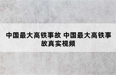 中国最大高铁事故 中国最大高铁事故真实视频